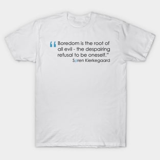 Kierkegaard Quote on the Boredom T-Shirt